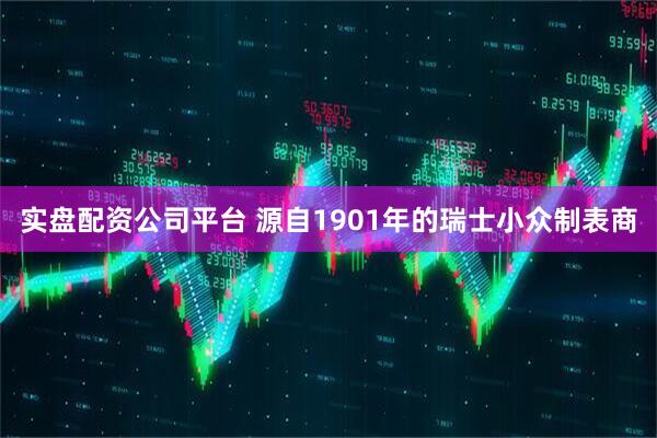 实盘配资公司平台 源自1901年的瑞士小众制表商
