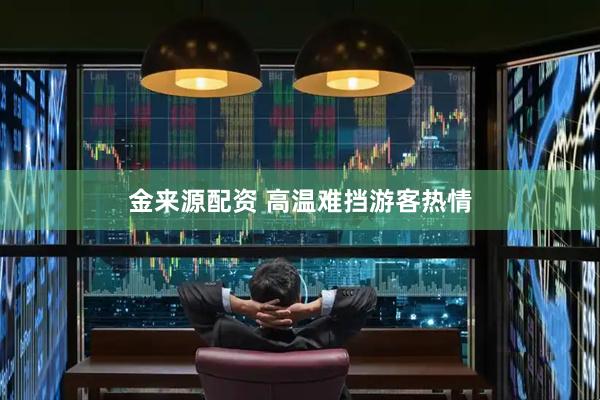 金来源配资 高温难挡游客热情